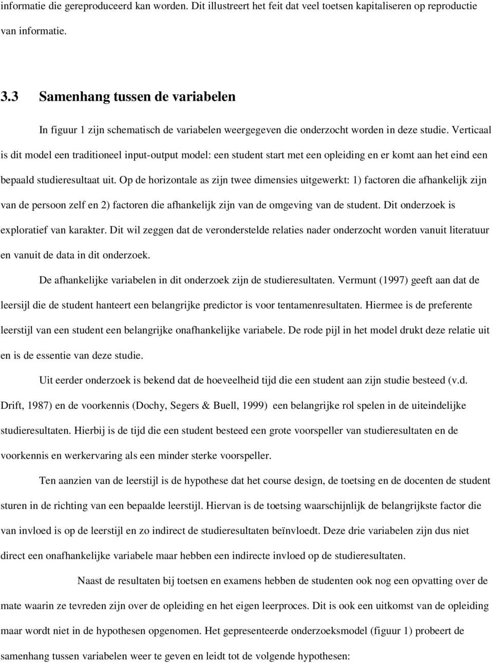 Verticaal is dit model een traditioneel input-output model: een student start met een opleiding en er komt aan het eind een bepaald studieresultaat uit.