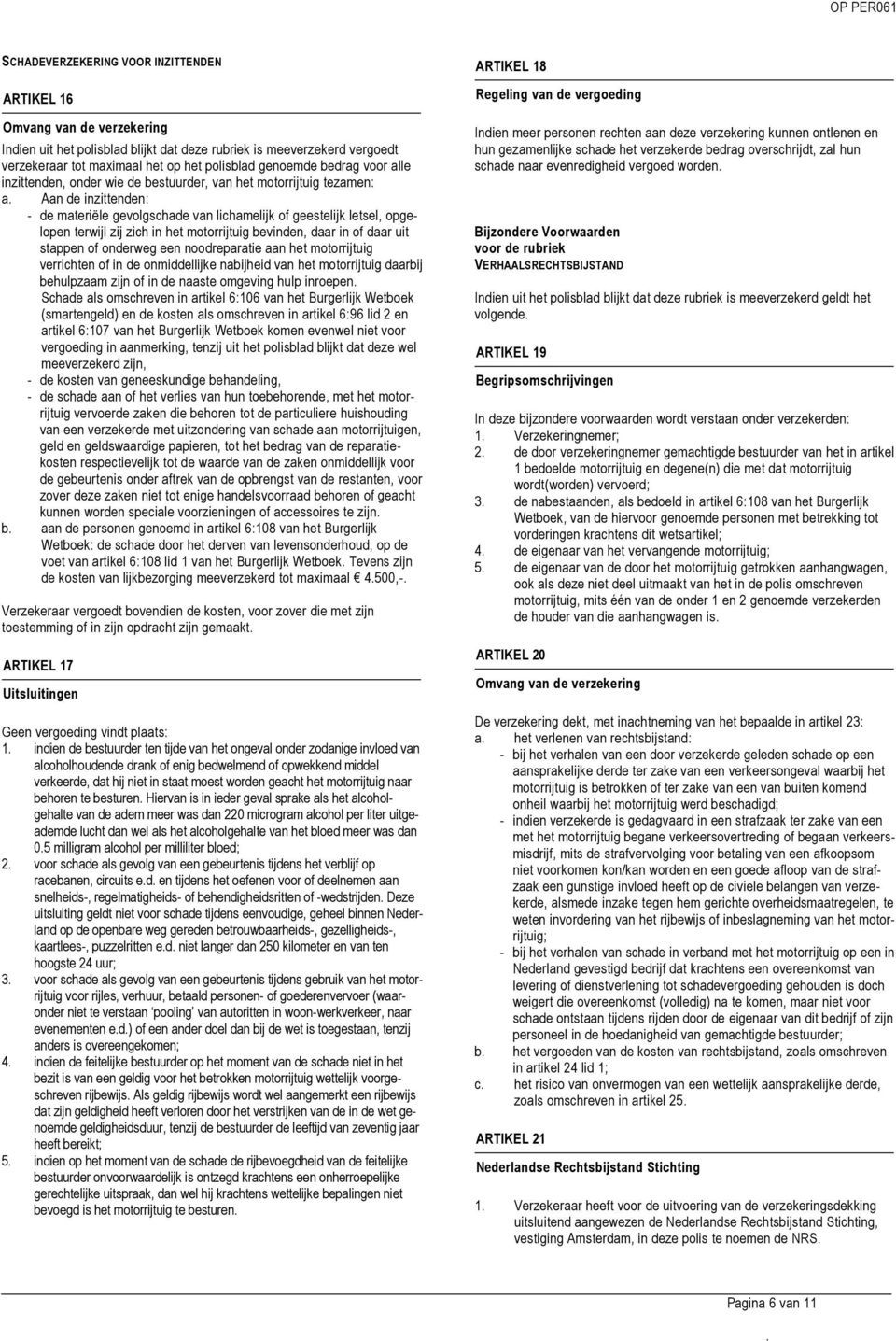 zij zich in het motorrijtuig bevinden, daar in of daar uit stappen of onderweg een noodreparatie aan het motorrijtuig verrichten of in de onmiddellijke nabijheid van het motorrijtuig daarbij