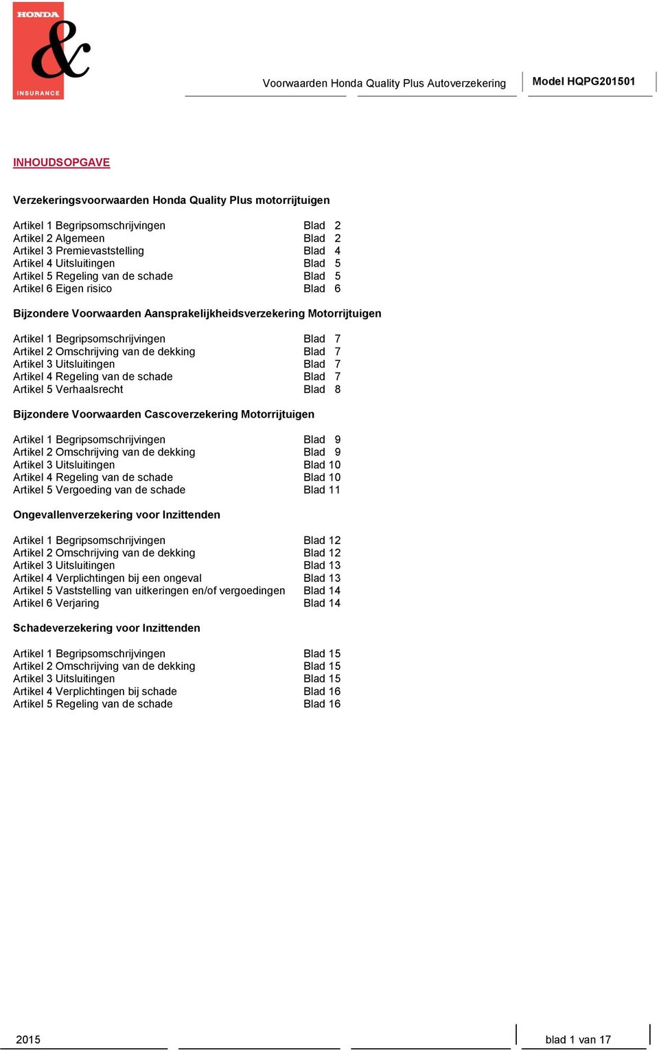 Omschrijving van de dekking Blad 17 Artikel 3 Uitsluitingen Blad 17 Artikel 4 Regeling van de schade Blad 17 Artikel 5 Verhaalsrecht Blad 18 Bijzondere Voorwaarden Cascoverzekering Motorrijtuigen