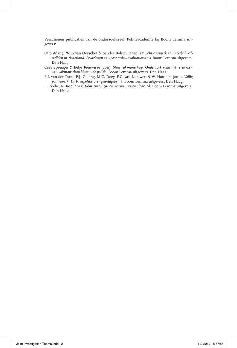 Onderzoek rond het versterken van vakmanschap binnen de politie. Boom Lemma uitgevers, Den Haag. E.J. van der Torre, P.J. Gieling, M.C. Dozy, F.C. van Leeuwen & W. Hamoen (2011).