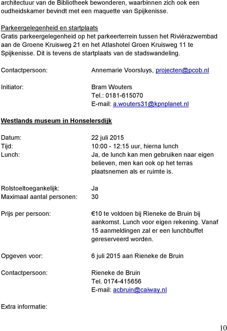 Dit is tevens de startplaats van de stadswandeling. Contactpersoon: Initiator: Annemarie Voorsluys, projecten@pcob.nl Bram Wouters Tel.: 0181-615070 E-mail: a.wouters31@kpnplanet.