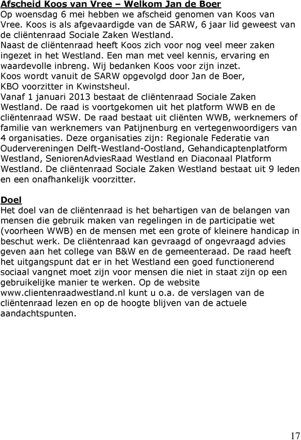 Een man met veel kennis, ervaring en waardevolle inbreng. Wij bedanken Koos voor zijn inzet. Koos wordt vanuit de SARW opgevolgd door Jan de Boer, KBO voorzitter in Kwinstsheul.