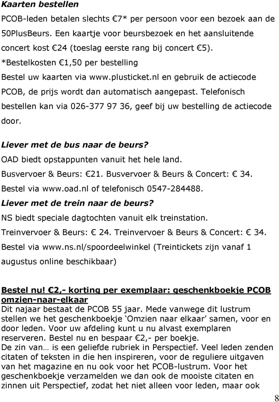 Telefonisch bestellen kan via 026-377 97 36, geef bij uw bestelling de actiecode door. Liever met de bus naar de beurs? OAD biedt opstappunten vanuit het hele land. Busvervoer & Beurs: 21.