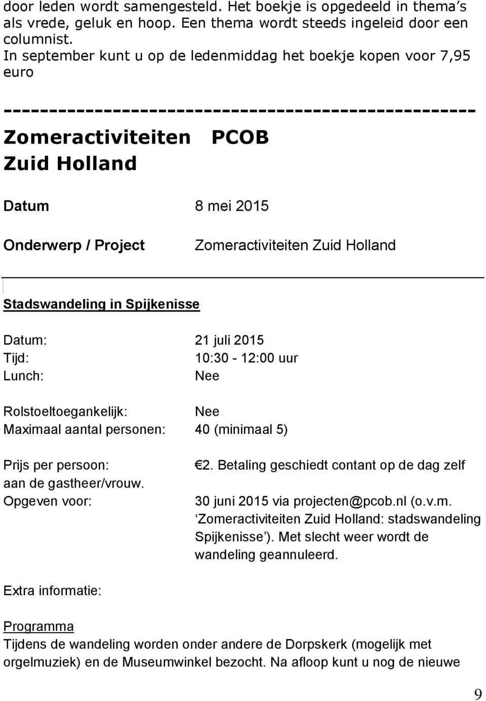 Zomeractiviteiten Zuid Holland Stadswandeling in Spijkenisse Datum: 21 juli 2015 Tijd: 10:30-12:00 uur Lunch: Nee Rolstoeltoegankelijk: Nee Maximaal aantal personen: 40 (minimaal 5) Prijs per