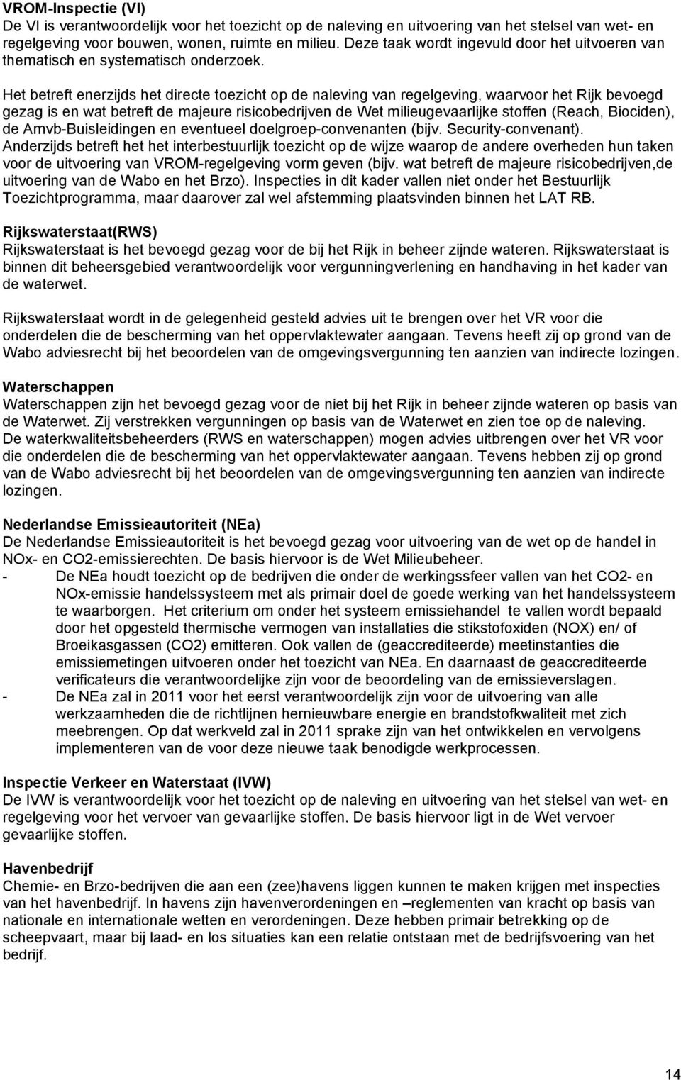 Het betreft enerzijds het directe toezicht op de naleving van regelgeving, waarvoor het Rijk bevoegd gezag is en wat betreft de majeure risicobedrijven de Wet milieugevaarlijke stoffen (Reach,