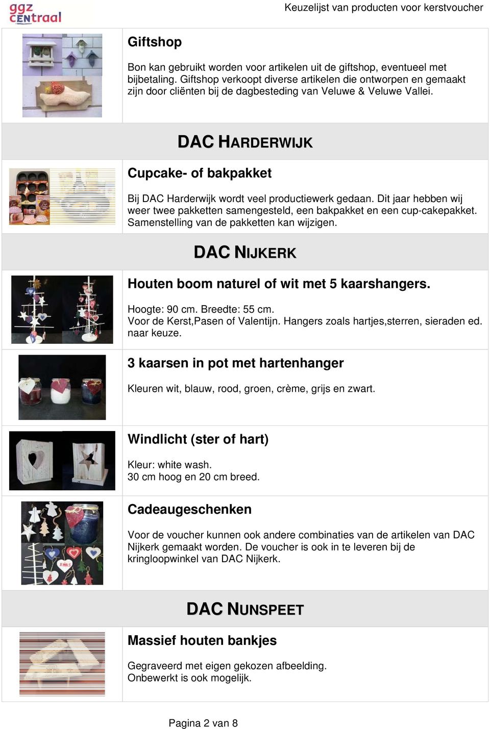 DAC HARDERWIJK Cupcake- of bakpakket Bij DAC Harderwijk wordt veel productiewerk gedaan. Dit jaar hebben wij weer twee pakketten samengesteld, een bakpakket en een cup-cakepakket.