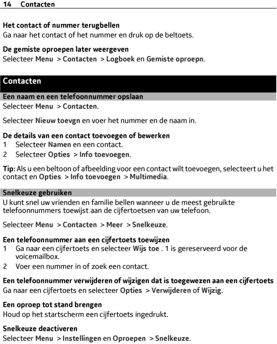 De details van een contact toevoegen of bewerken 1 Selecteer Namen en een contact. 2 Selecteer Opties > Info toevoegen.