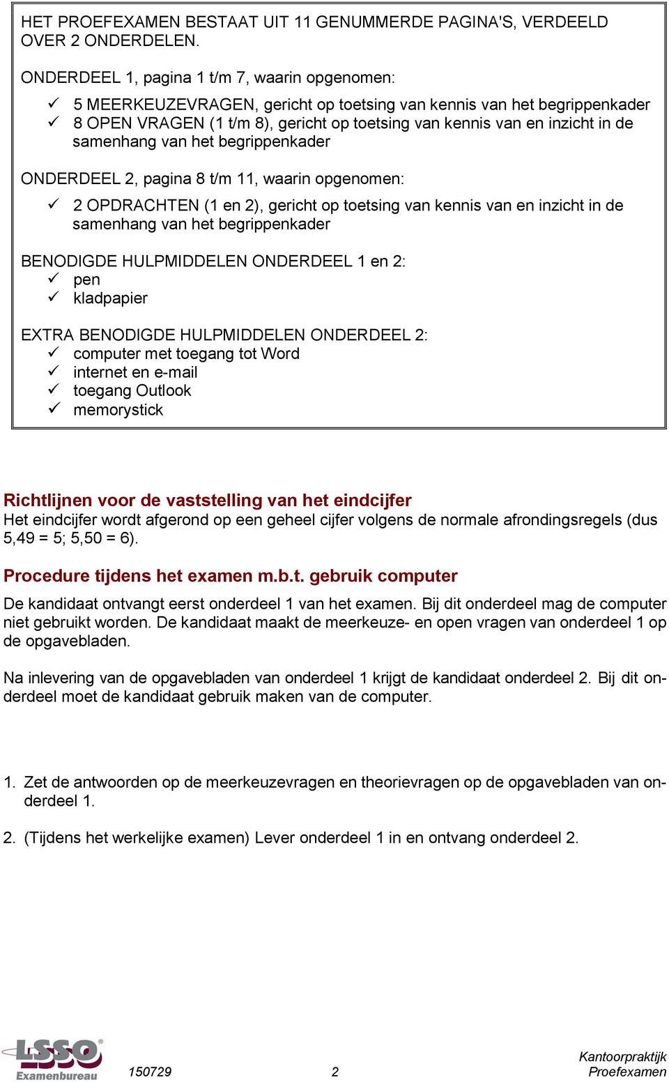 samenhang van het begrippenkader ONDERDEEL 2, pagina 8 t/m 11, waarin opgenomen: 2 OPDRACHTEN (1 en 2), gericht op toetsing van kennis van en inzicht in de samenhang van het begrippenkader BENODIGDE