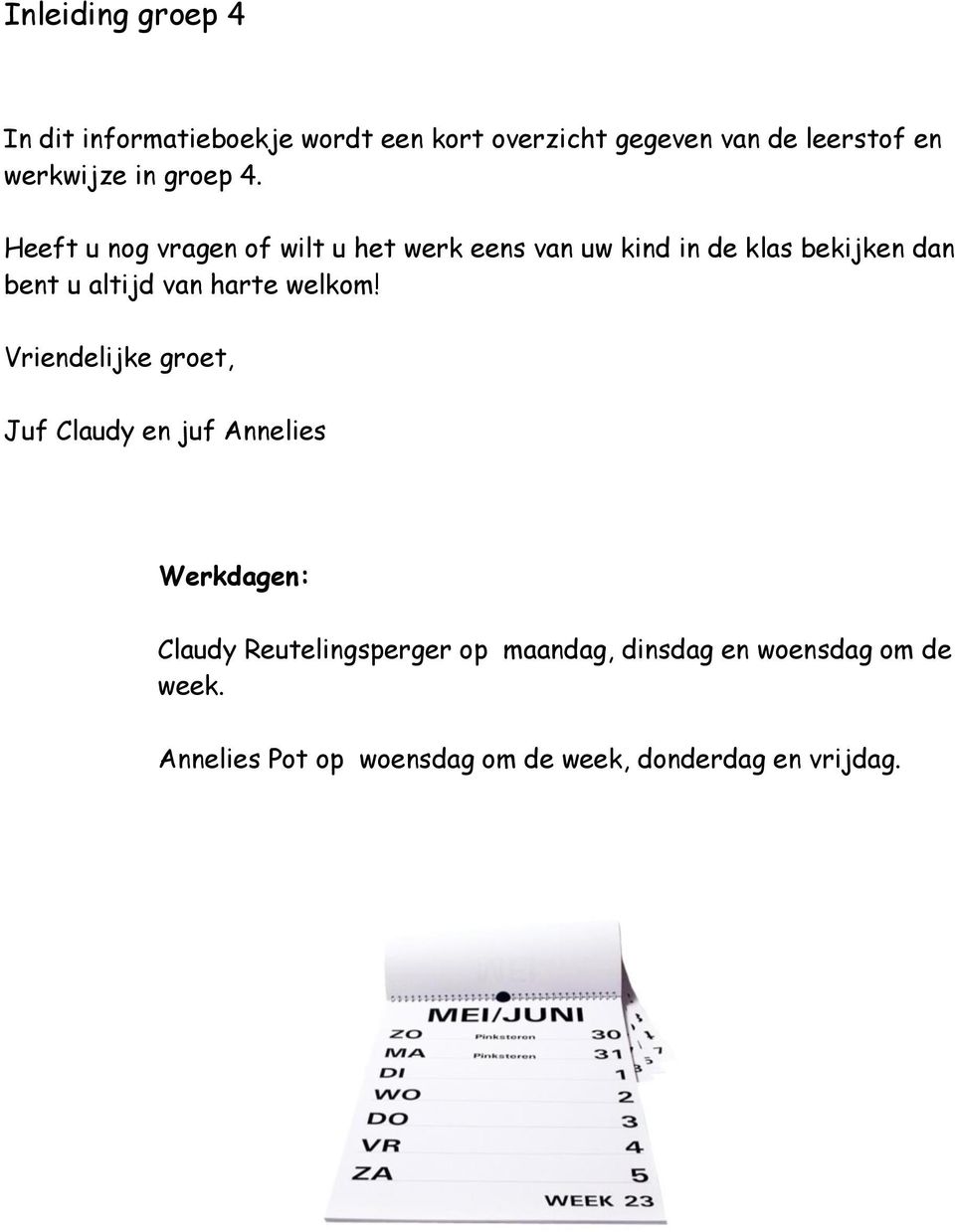 Heeft u nog vragen of wilt u het werk eens van uw kind in de klas bekijken dan bent u altijd van harte