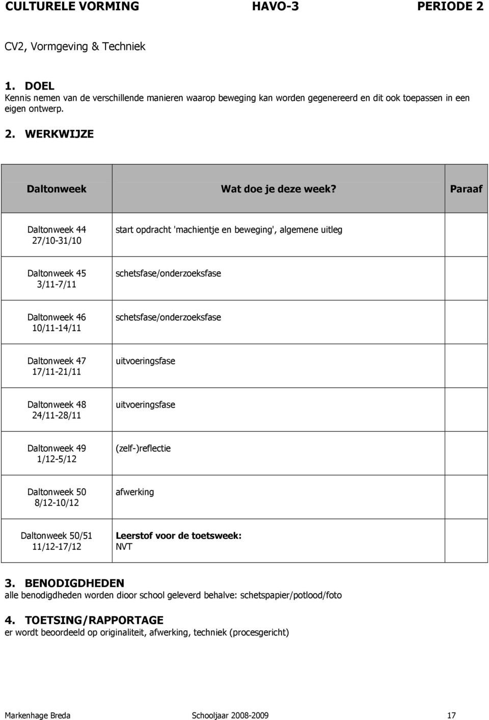 start opdracht 'machientje en beweging', algemene uitleg schetsfase/onderzoeksfase schetsfase/onderzoeksfase uitvoeringsfase