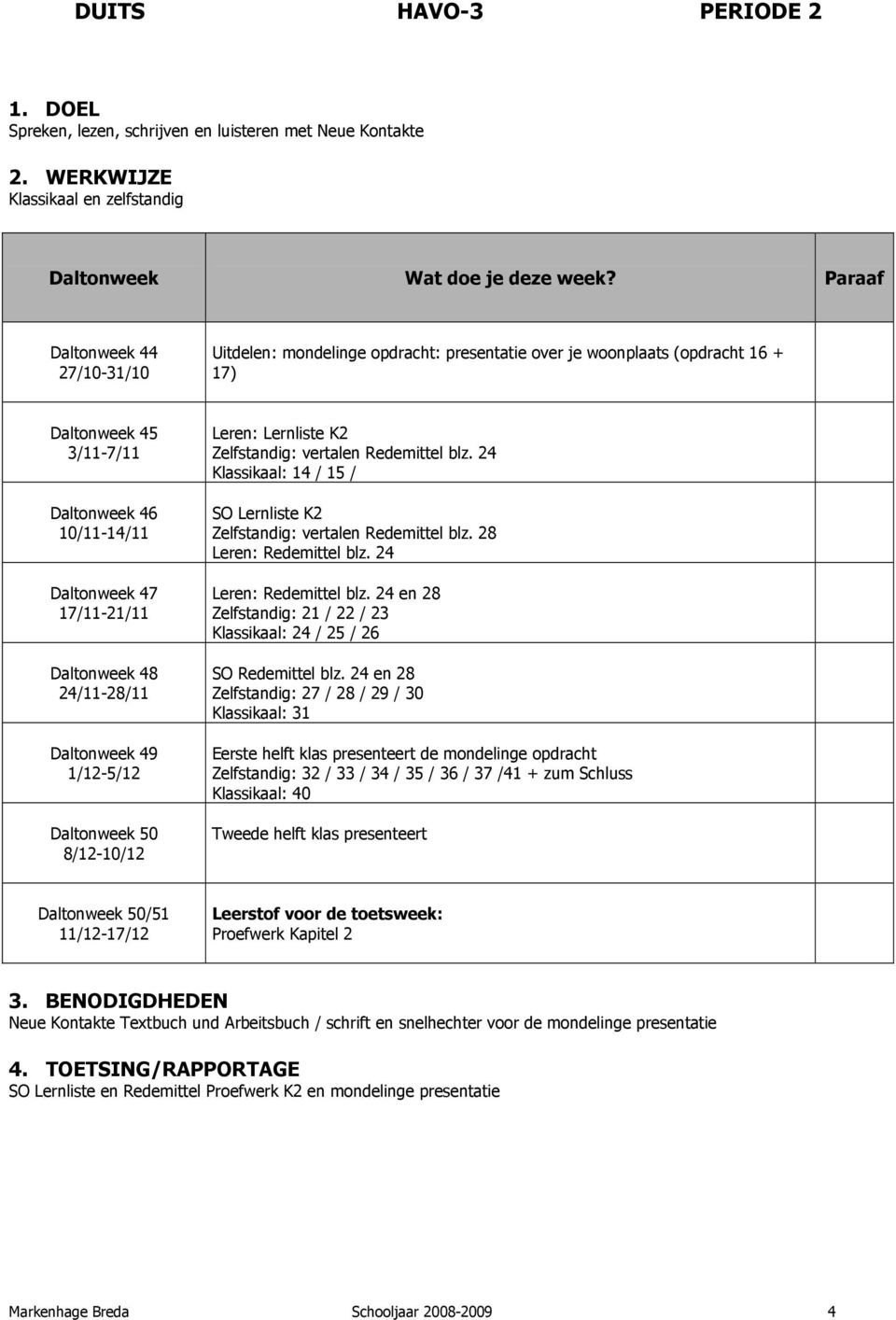 24 en 28 Zelfstandig: 21 / 22 / 23 Klassikaal: 24 / 25 / 26 SO Redemittel blz.