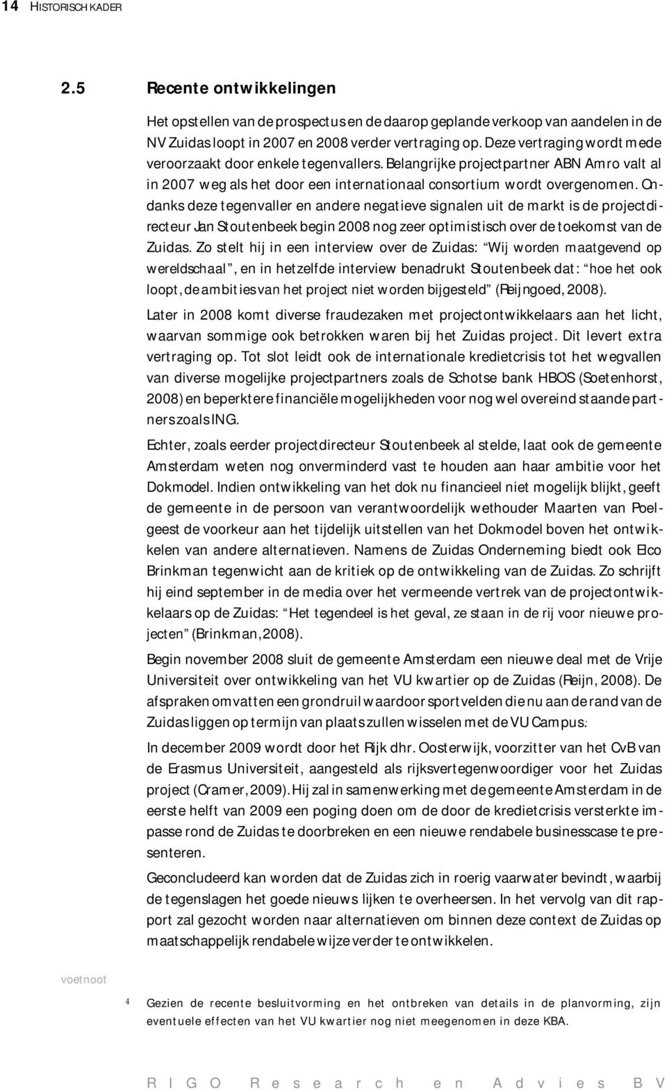 Ondanks deze tegenvaller en andere negatieve signalen uit de markt is de projectdirecteur Jan Stoutenbeek begin 2008 nog zeer optimistisch over de toekomst van de Zuidas.