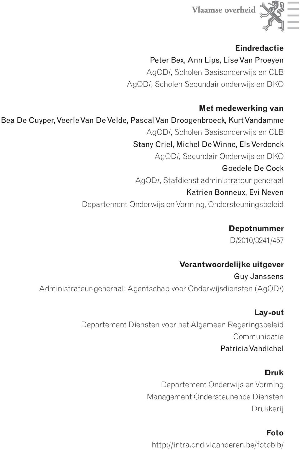 administrateur-generaal Katrien Bonneux, Evi Neven Departement Onderwijs en Vorming, Ondersteuningsbeleid Depotnummer D/2010/3241/457 Verantwoordelijke uitgever Guy Janssens Administrateur-generaal;
