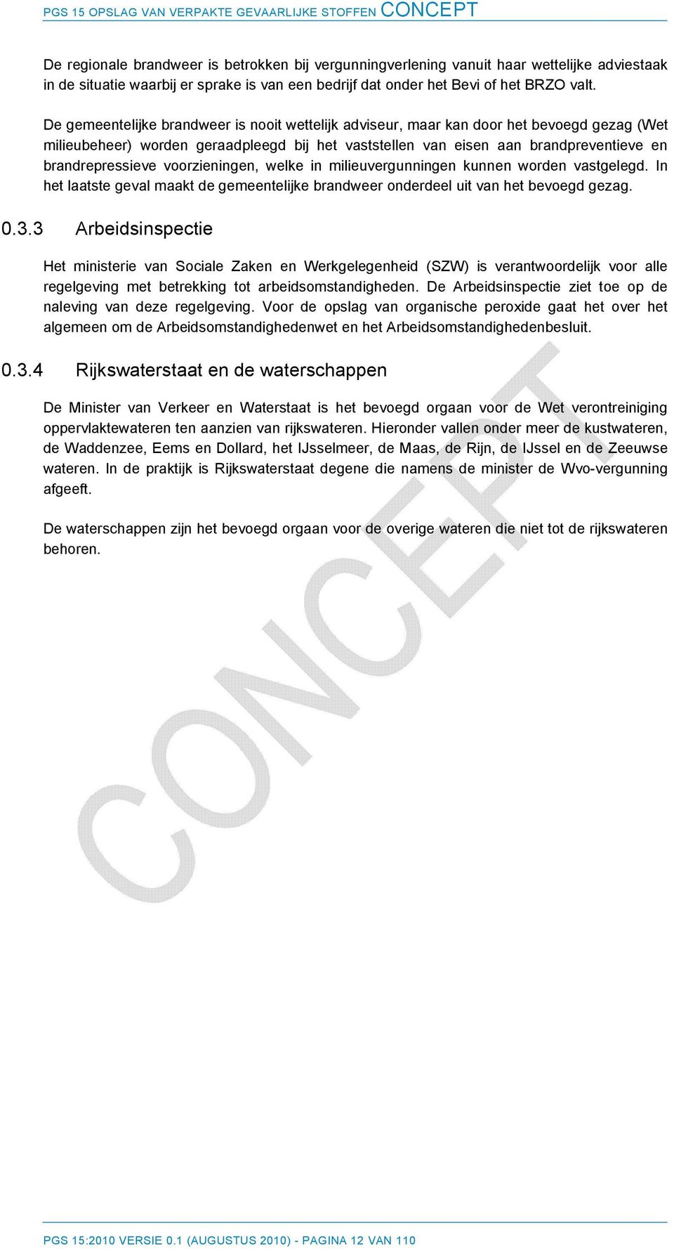 voorzieningen, welke in milieuvergunningen kunnen worden vastgelegd. In het laatste geval maakt de gemeentelijke brandweer onderdeel uit van het bevoegd gezag. 0.3.