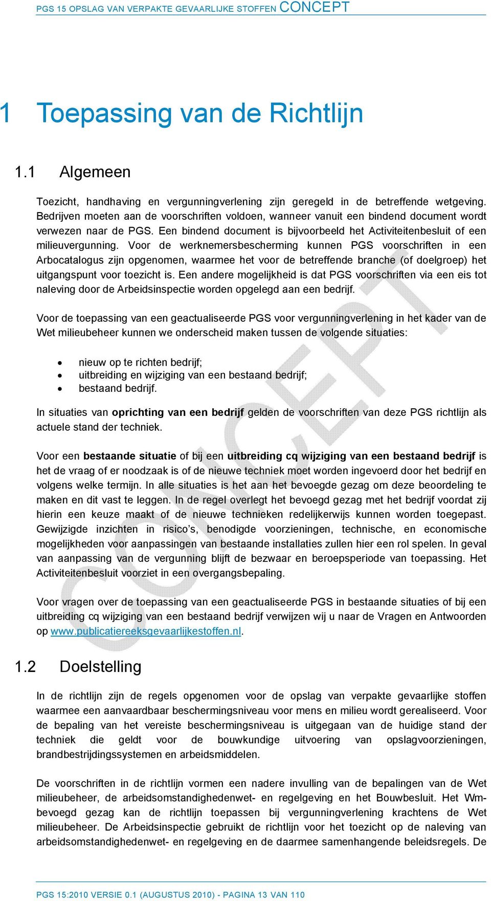 Voor de werknemersbescherming kunnen PGS voorschriften in een Arbocatalogus zijn opgenomen, waarmee het voor de betreffende branche (of doelgroep) het uitgangspunt voor toezicht is.