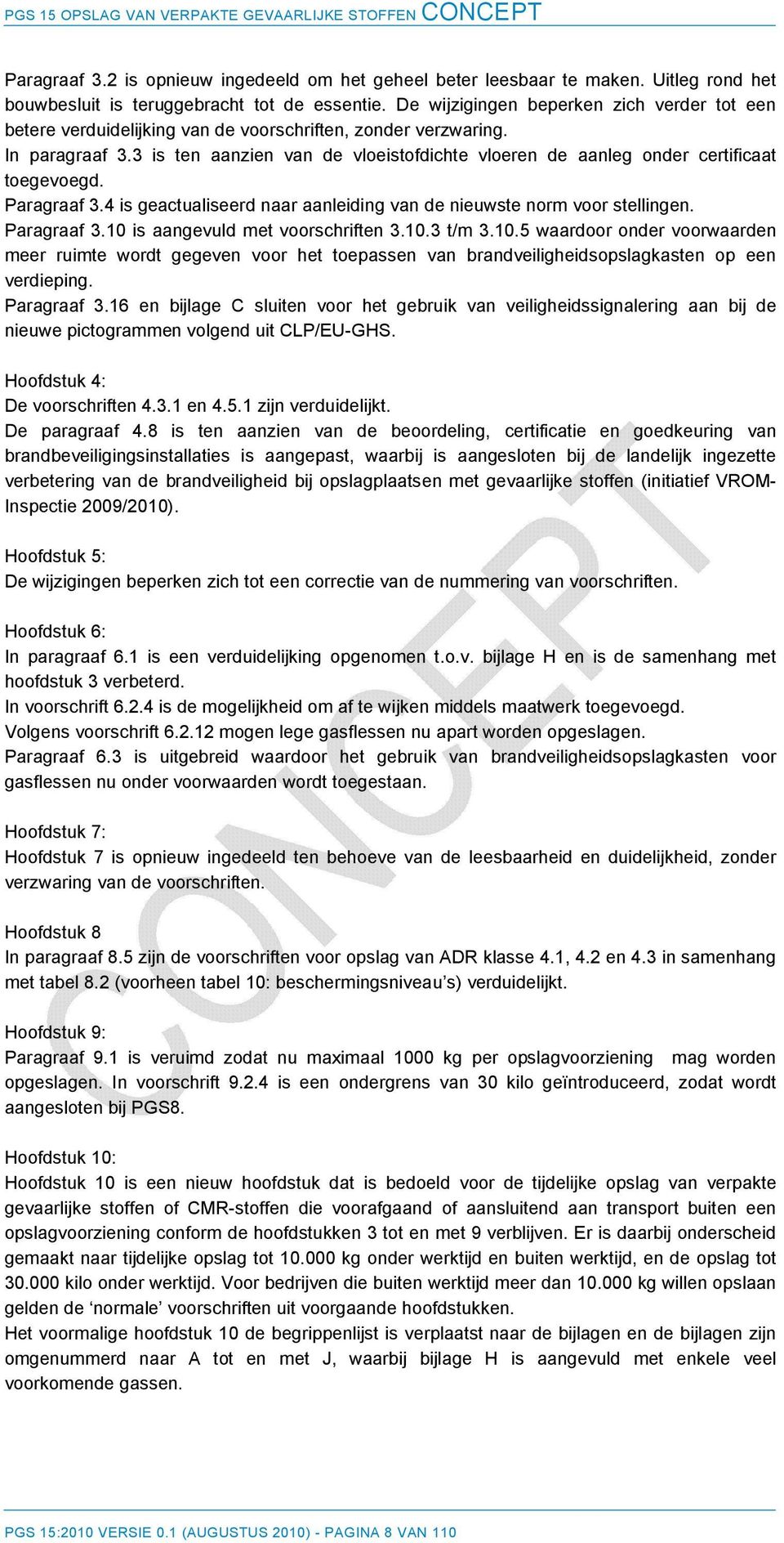 3 is ten aanzien van de vloeistofdichte vloeren de aanleg onder certificaat toegevoegd. Paragraaf 3.4 is geactualiseerd naar aanleiding van de nieuwste norm voor stellingen. Paragraaf 3.10 is aangevuld met voorschriften 3.