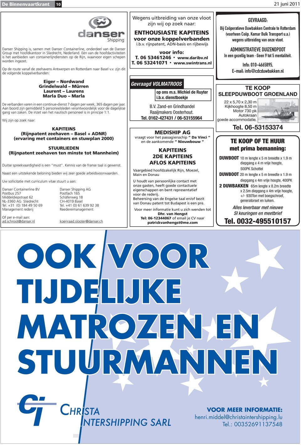 Aan boord zijn gemiddeld 5 personeelsleden verantwoordelijk voor de dagelijkse gang van zaken. De inzet van het nautisch personeel is in principe 1:1.