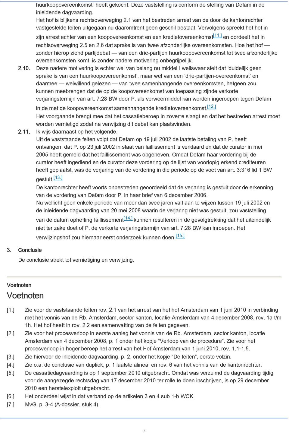 Vervolgens spreekt het hof in zijn arrest echter van een koopovereenkomst en een kredietovereenkomst [11.] en oordeelt het in rechtsoverweging 2.5 en 2.