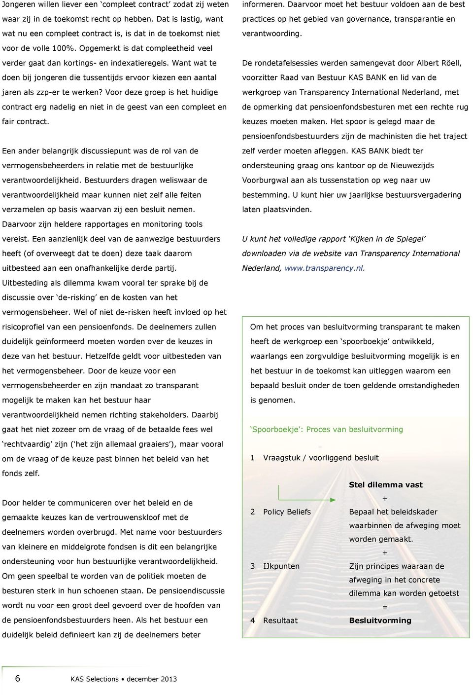 Opgemerkt is dat compleetheid veel verder gaat dan kortings- en indexatieregels. Want wat te doen bij jongeren die tussentijds ervoor kiezen een aantal jaren als zzp-er te werken?