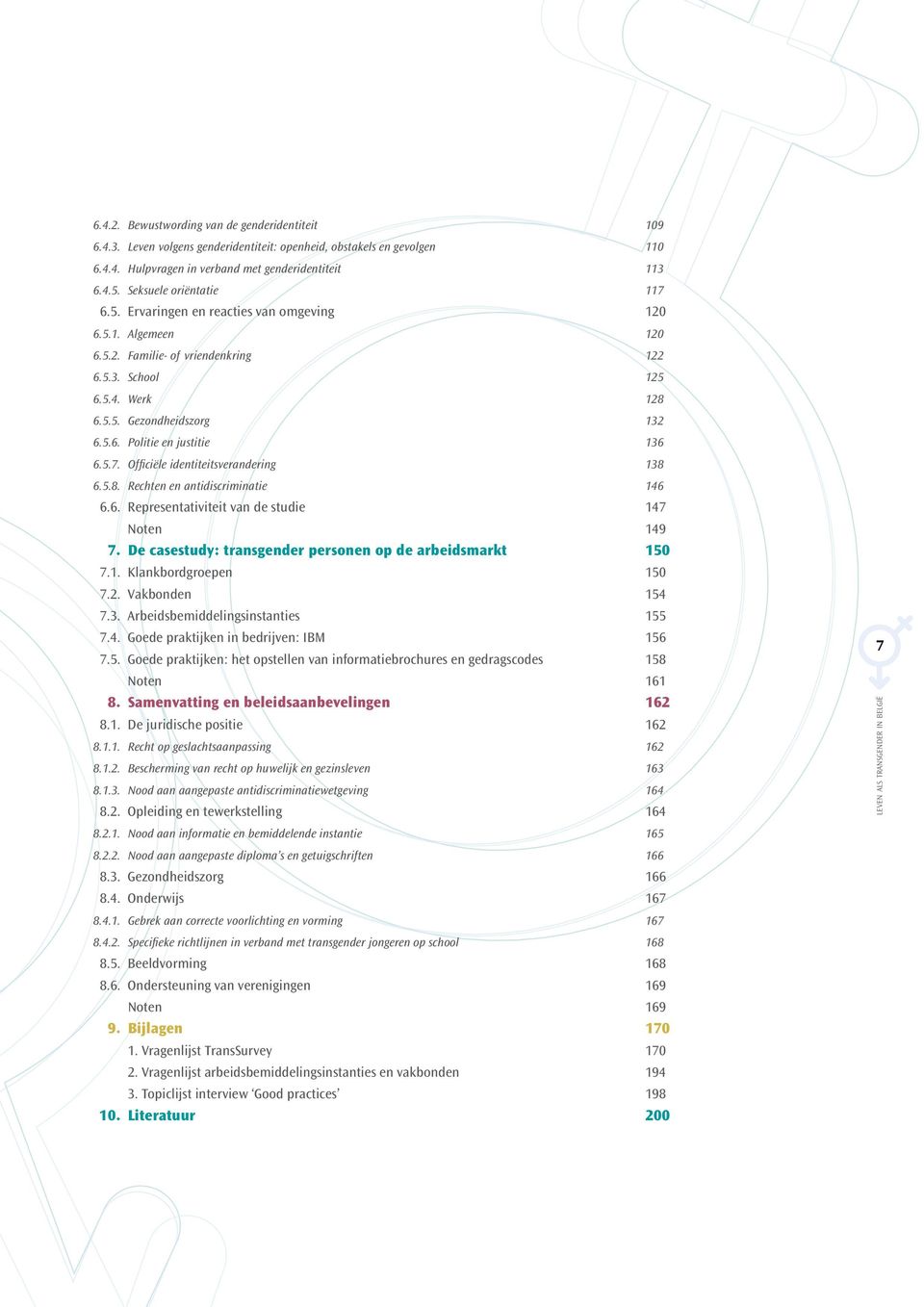 5.7. Officiële identiteitsverandering 138 6.5.8. Rechten en antidiscriminatie 146 6.6. Representativiteit van de studie 147 Noten 149 7. De casestudy: transgender personen op de arbeidsmarkt 150 7.1. Klankbordgroepen 150 7.