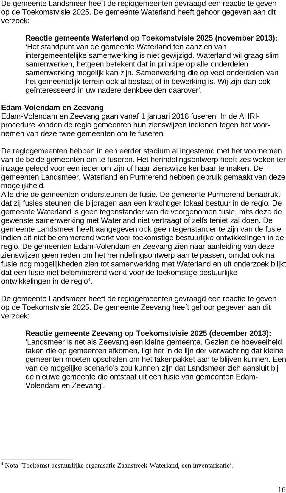 intergemeentelijke samenwerking is niet gewijzigd. Waterland wil graag slim samenwerken, hetgeen betekent dat in principe op alle onderdelen samenwerking mogelijk kan zijn.