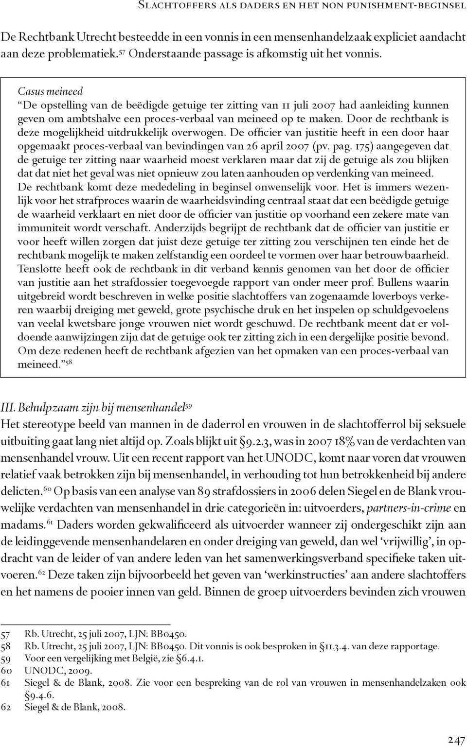 Casus meineed De opstelling van de beëdigde getuige ter zitting van 11 juli 2007 had aanleiding kunnen geven om ambtshalve een proces-verbaal van meineed op te maken.