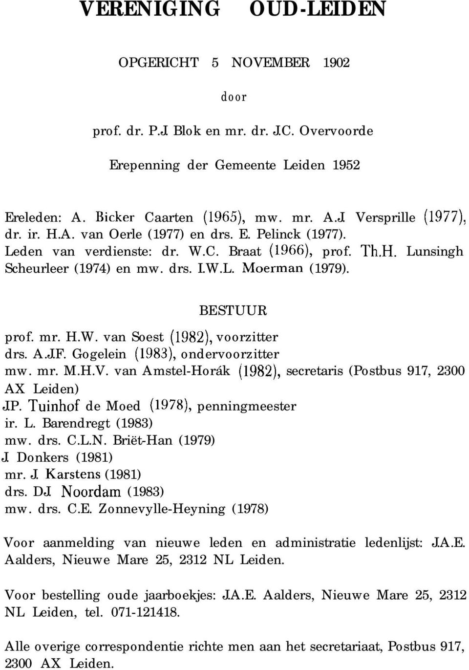 A.J.F. Gogelein (1983), ondervoorzitter mw. mr. M.H.V. van Amstel-Horák (1982), secretaris (Postbus 917, 2300 AX Leiden) J.P. Tuinhof de Moed (1978), penningmeester ir. L. Barendregt (1983) mw. drs.