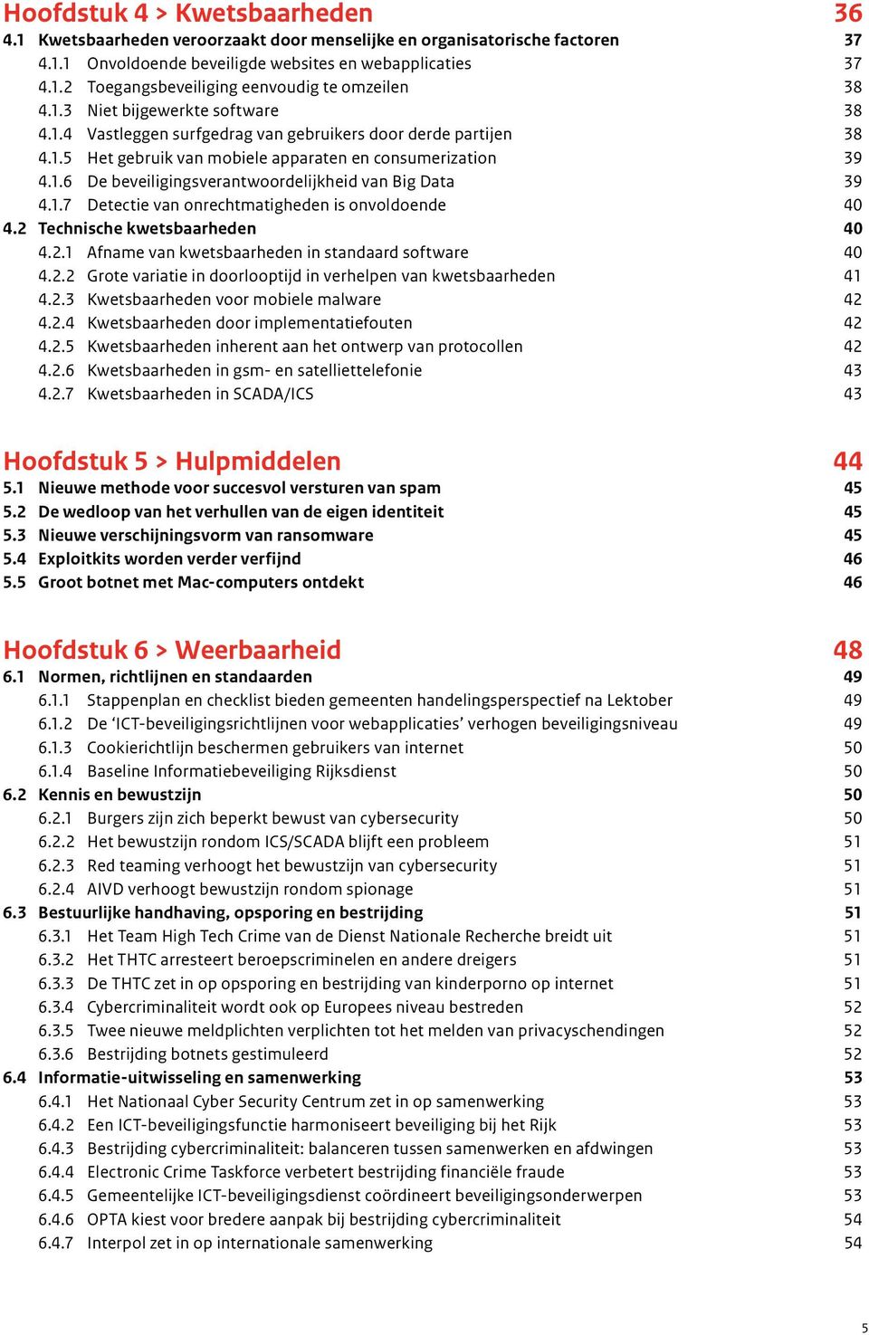 1.7 Detectie van onrechtmatigheden is onvoldoende 40 4.2 Technische kwetsbaarheden 40 4.2.1 Afname van kwetsbaarheden in standaard software 40 4.2.2 Grote variatie in doorlooptijd in verhelpen van kwetsbaarheden 41 4.