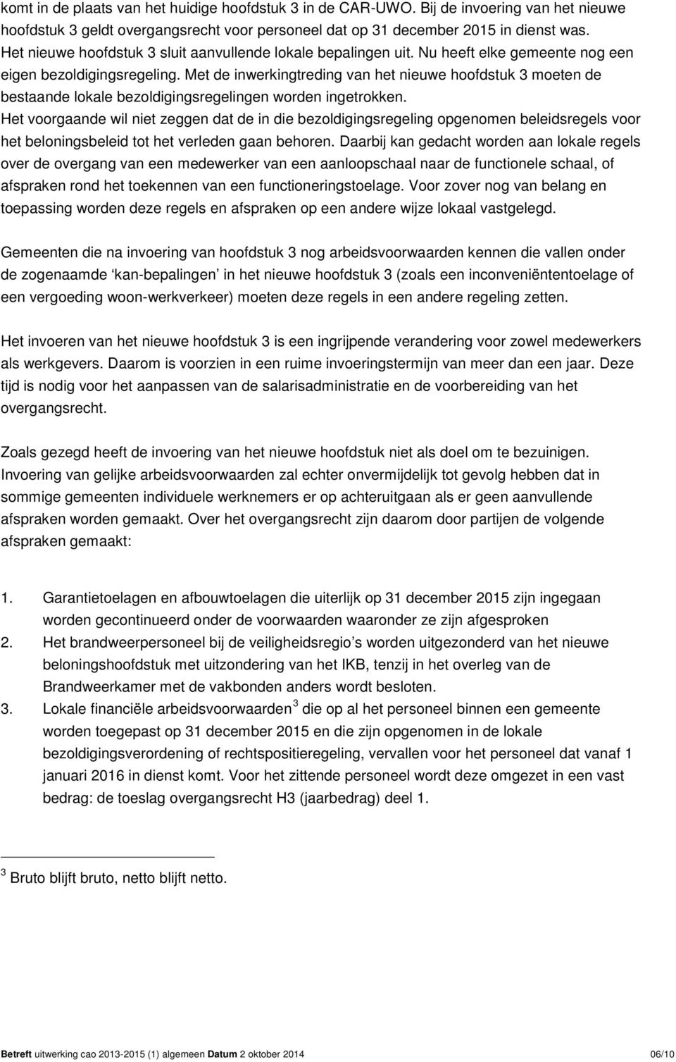 Met de inwerkingtreding van het nieuwe hoofdstuk 3 moeten de bestaande lokale bezoldigingsregelingen worden ingetrokken.