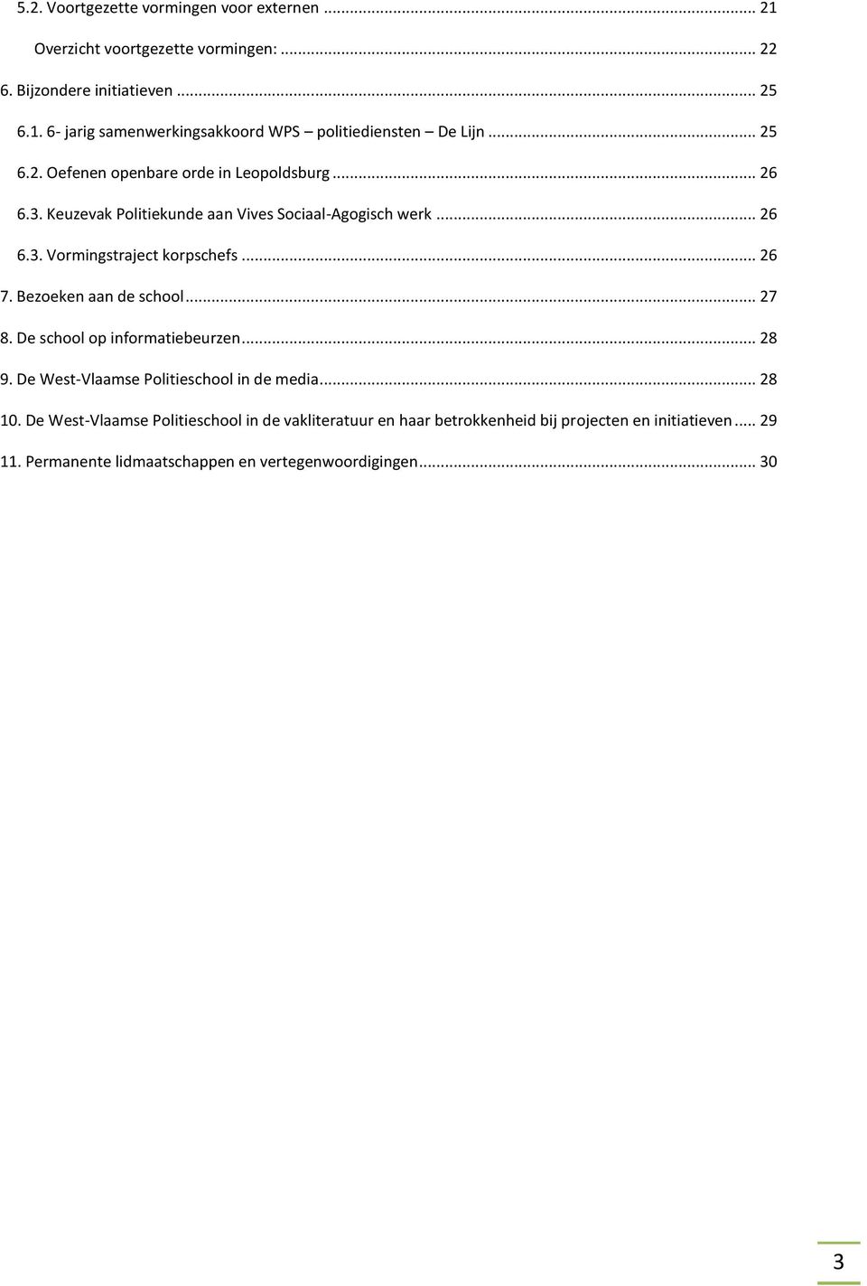 Bezoeken aan de school... 27 8. De school op informatiebeurzen... 28 9. De West-Vlaamse Politieschool in de media... 28 10.