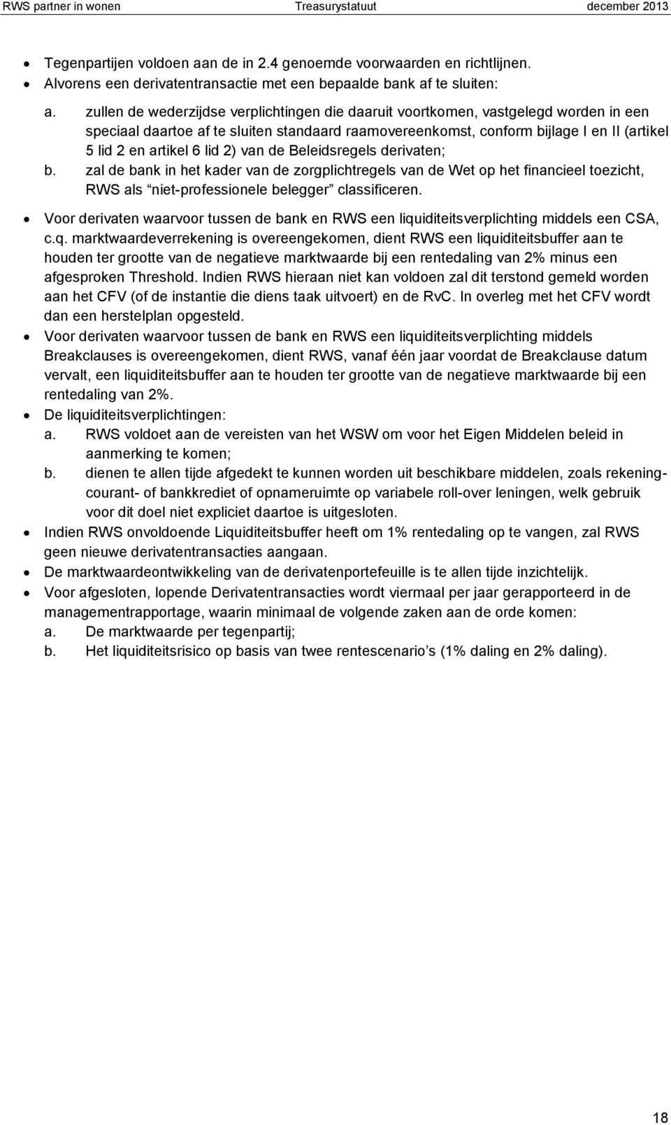 lid 2) van de Beleidsregels derivaten; b. zal de bank in het kader van de zorgplichtregels van de Wet op het financieel toezicht, RWS als niet-professionele belegger classificeren.