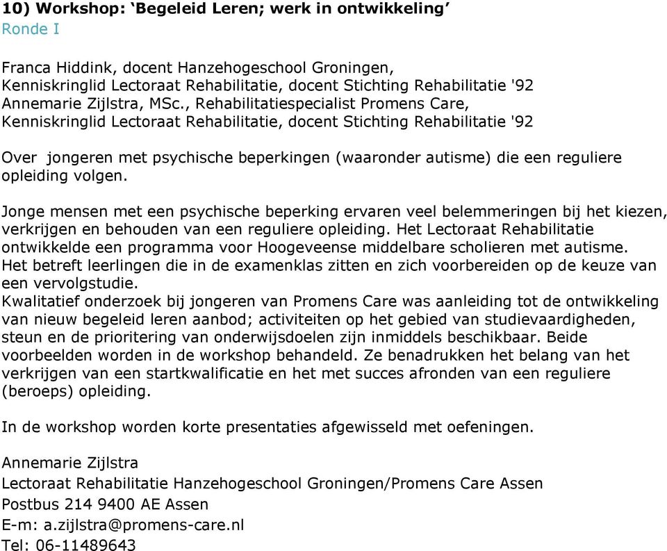 , Rehabilitatiespecialist Promens Care, Kenniskringlid Lectoraat Rehabilitatie, docent Stichting Rehabilitatie '92 Over jongeren met psychische beperkingen (waaronder autisme) die een reguliere