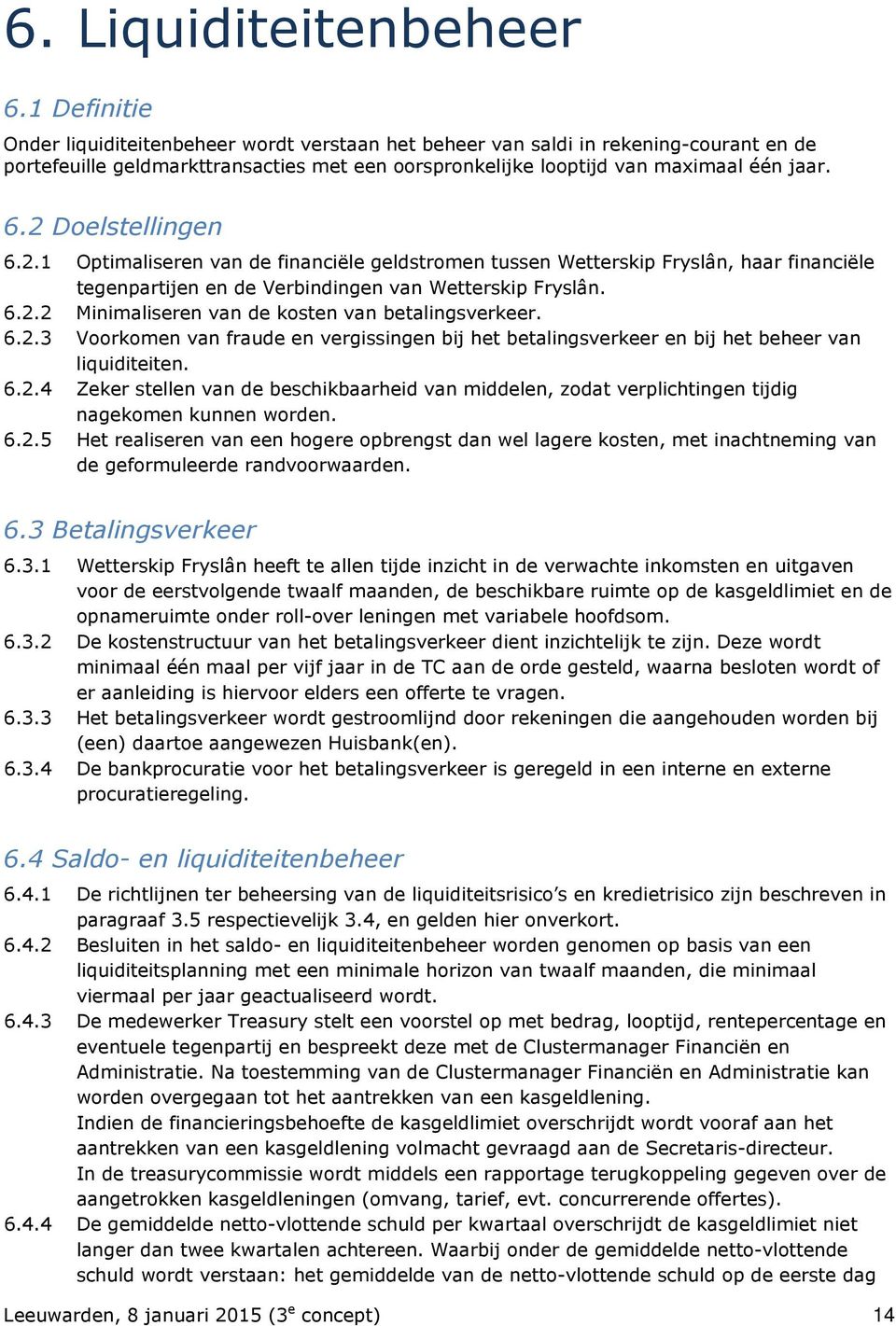 2 Doelstellingen 6.2.1 Optimaliseren van de financiële geldstromen tussen Wetterskip Fryslân, haar financiële tegenpartijen en de Verbindingen van Wetterskip Fryslân. 6.2.2 Minimaliseren van de kosten van betalingsverkeer.