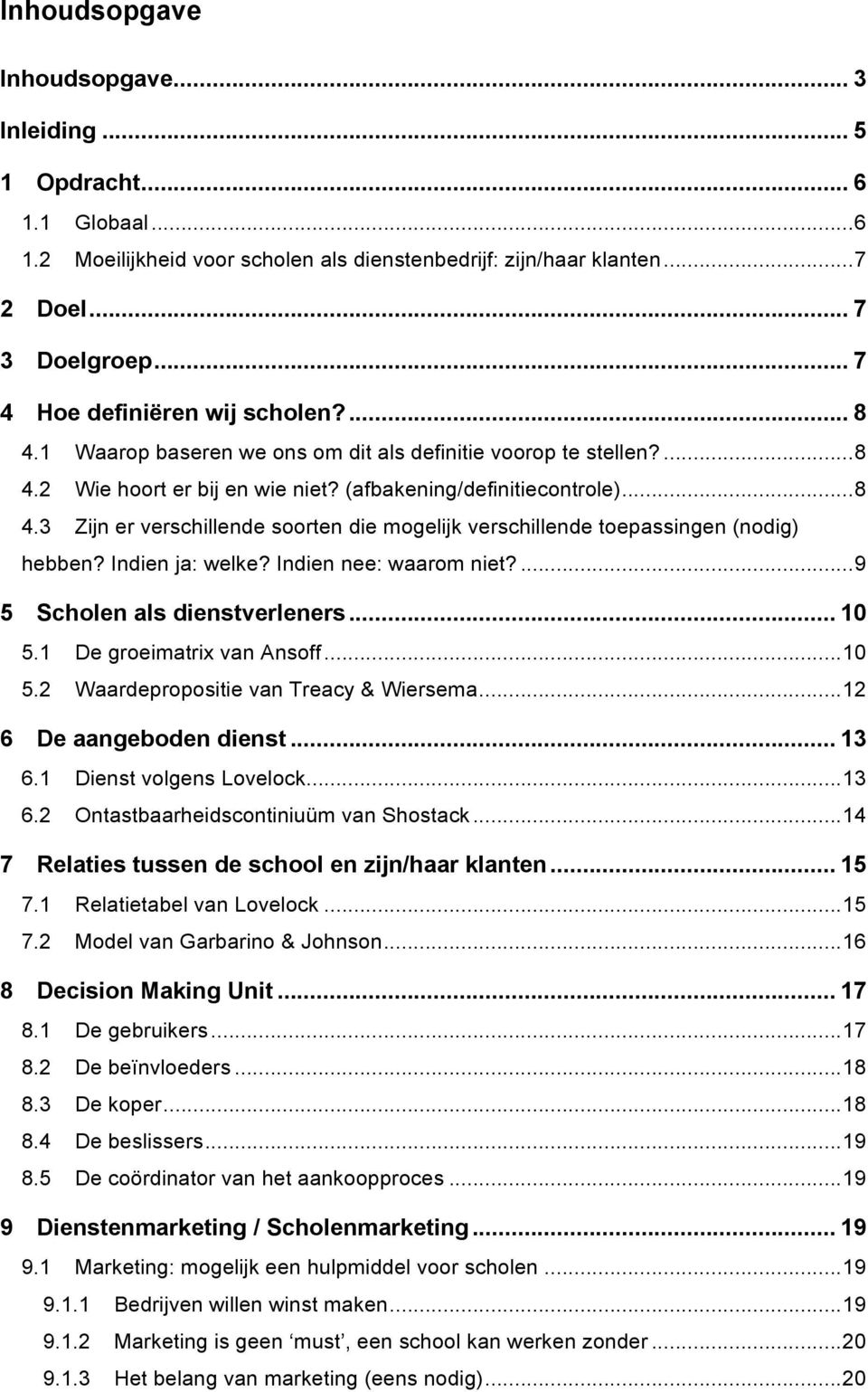 Indien ja: welke? Indien nee: waarom niet?... 9 5 Scholen als dienstverleners... 10 5.1 De groeimatrix van Ansoff... 10 5.2 Waardepropositie van Treacy & Wiersema... 12 6 De aangeboden dienst... 13 6.