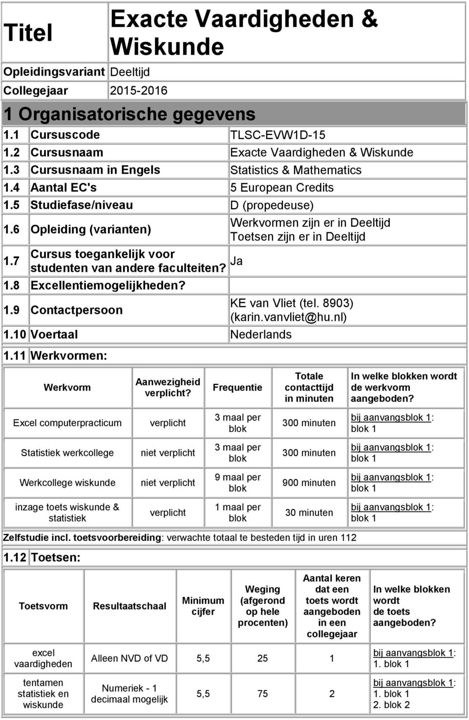 6 Opleiding (varianten) Toetsen zijn er in Deeltijd Cursus toegankelijk voor 1.7 studenten van andere faculteiten? Ja 1.8 Excellentiemogelijkheden? 1.9 Contactpersoon KE van Vliet (tel. 8903) (karin.