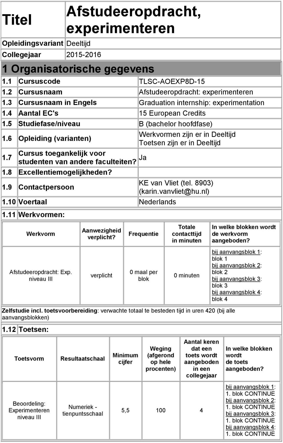 6 Opleiding (varianten) Toetsen zijn er in Deeltijd Cursus toegankelijk voor 1.7 studenten van andere faculteiten? Ja 1.8 Excellentiemogelijkheden? 1.9 Contactpersoon KE van Vliet (tel. 8903) (karin.