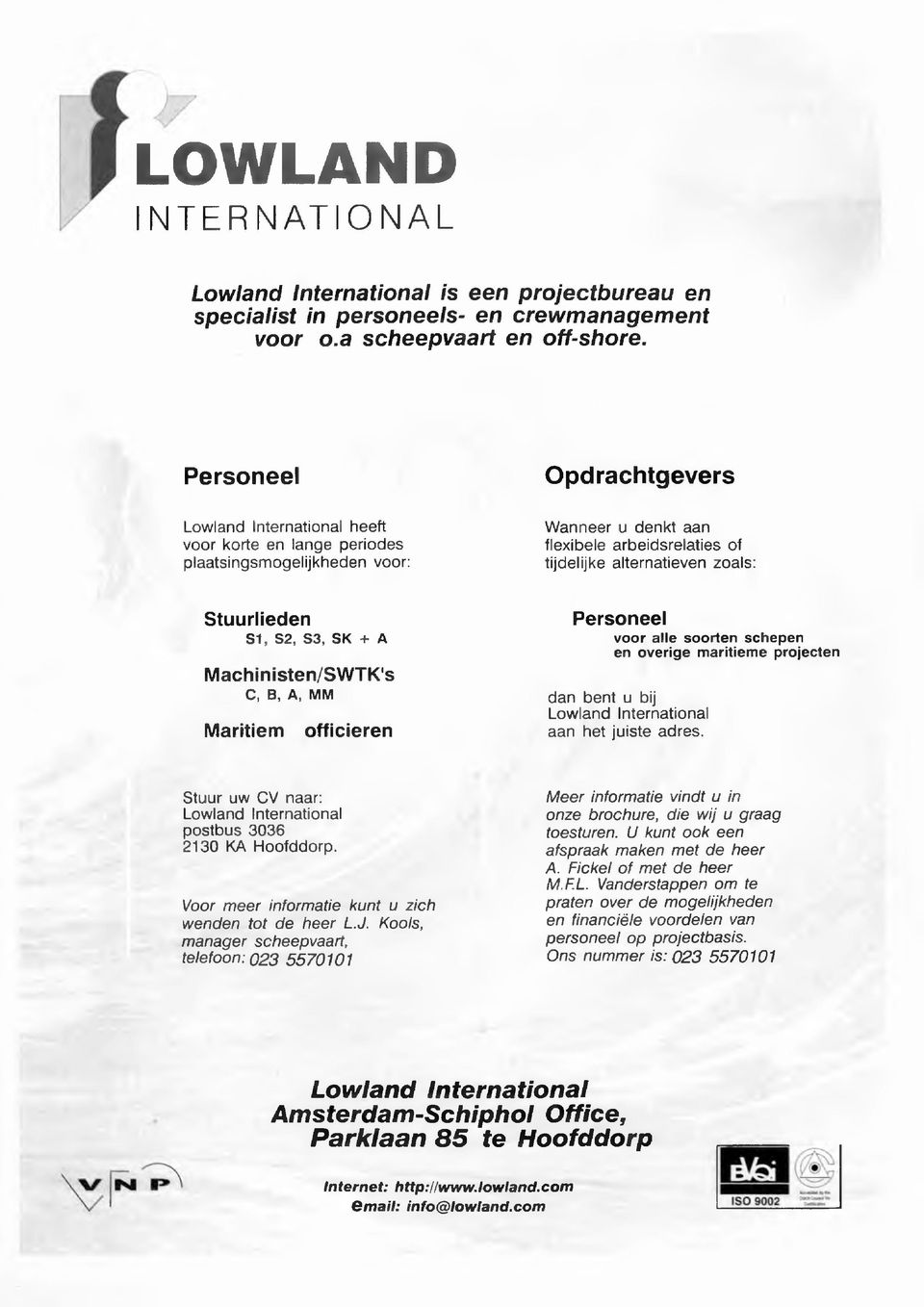 rlie d e n S I, S2, S 3, S K + A M a c h in is te n /S W T K 's C, B, A, M M M a ritie m o ffic ie re n P e rs o n e e l voor alle soorten schepen en overige maritieme projecten dan bent u bij