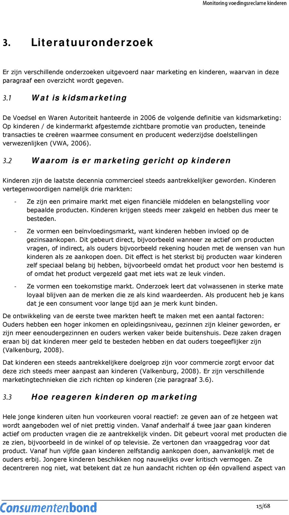 transacties te creëren waarmee consument en producent wederzijdse doelstellingen verwezenlijken (VWA, 2006). 3.