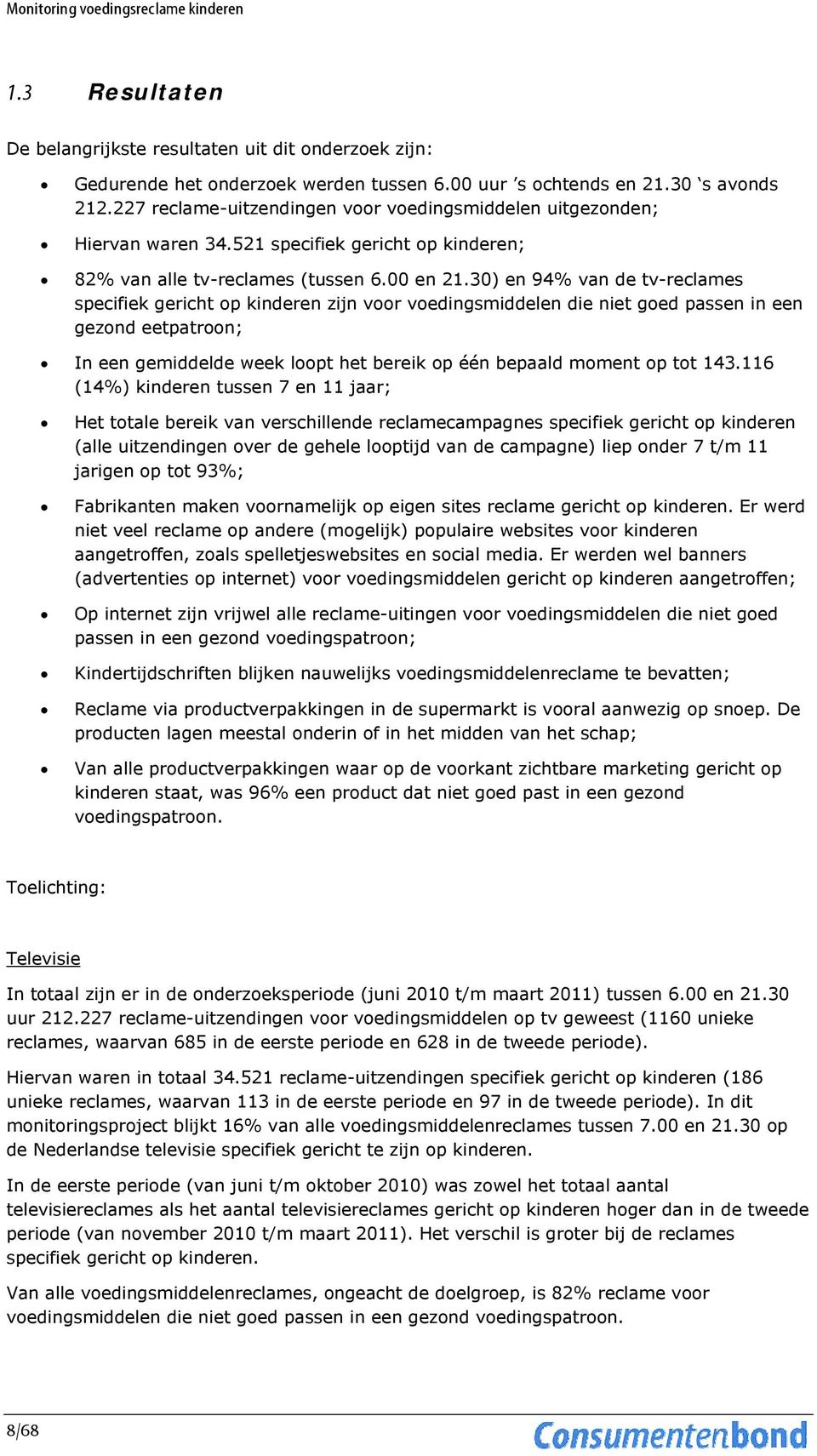 30) en 94% van de tv-reclames specifiek gericht op kinderen zijn voor voedingsmiddelen die niet goed passen in een gezond eetpatroon; In een gemiddelde week loopt het bereik op één bepaald moment op