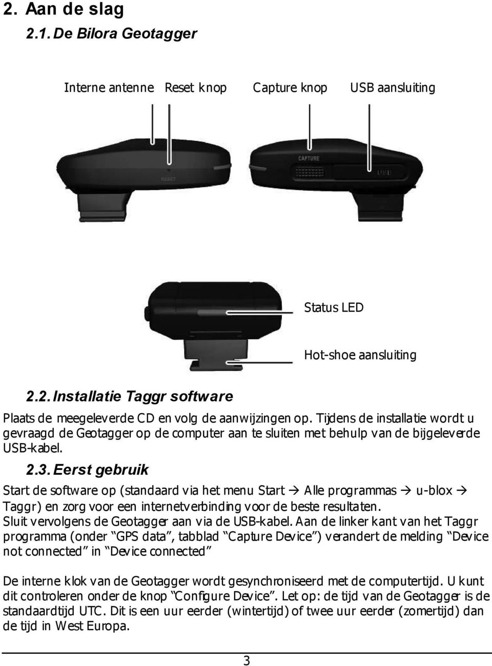 Eerst gebruik Start de software op (standaard via het menu Start Alle programmas u-blox Taggr) en zorg voor een internetverbinding voor de beste resultaten.