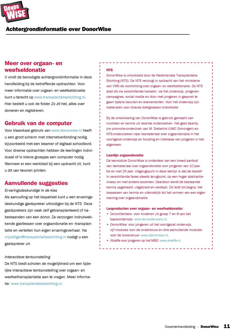 Gebruik van de computer Voor klassikaal gebruik van www.donorwise.nl heeft u een groot scherm met internetverbinding nodig, bijvoorbeeld met een beamer of digitaal schoolbord.