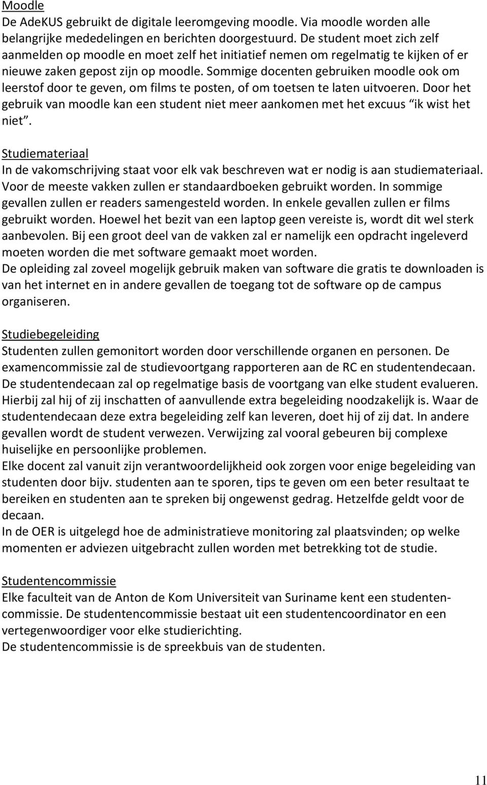 Sommige docenten gebruiken moodle ook om leerstof door te geven, om films te posten, of om toetsen te laten uitvoeren.