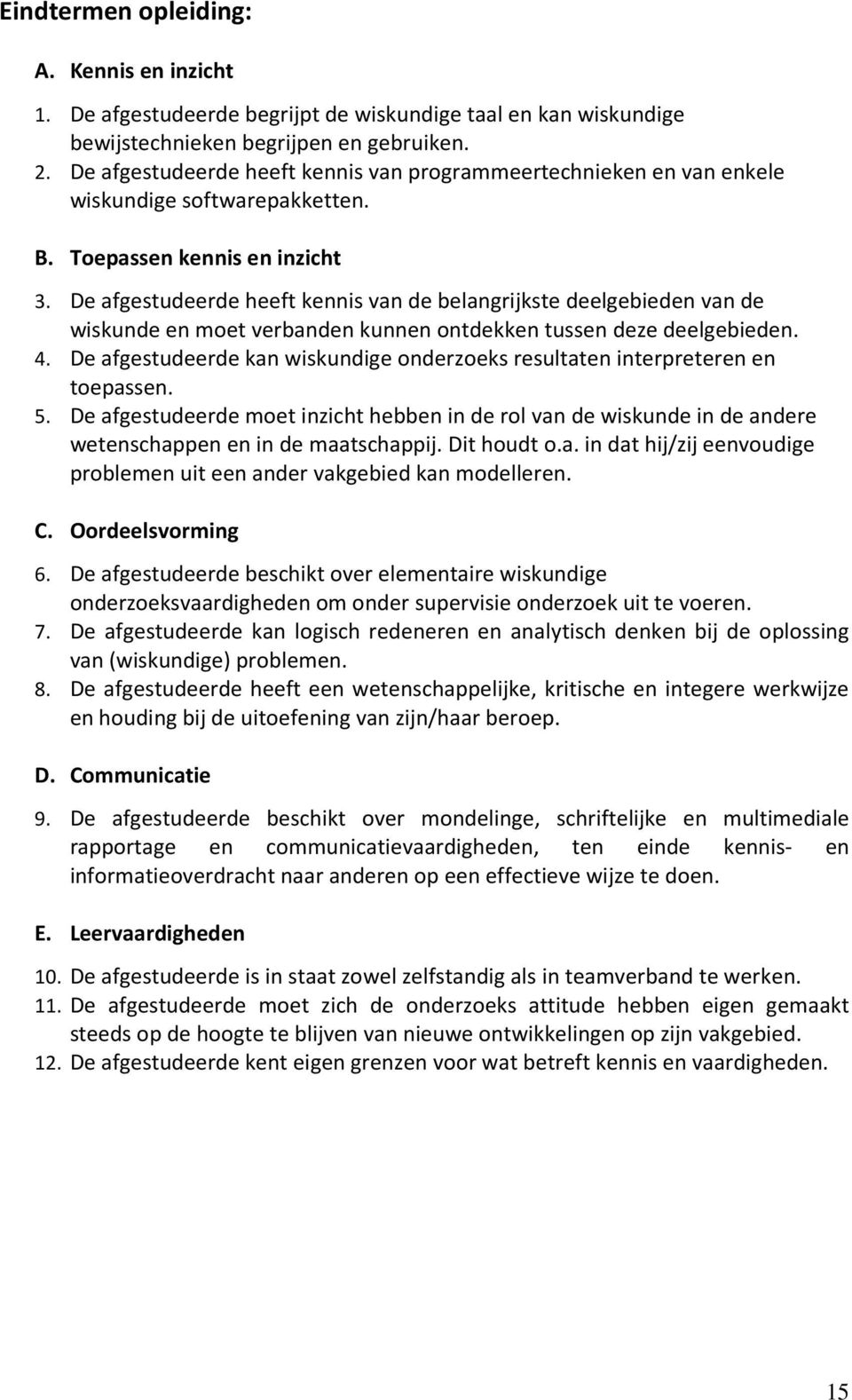 De afgestudeerde heeft kennis van de belangrijkste deelgebieden van de wiskunde en moet verbanden kunnen ontdekken tussen deze deelgebieden. 4.