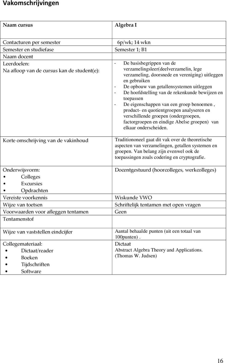 verzamelingsleer(deelverzamelin, lege verzameling, doorsnede en vereniging) uitleggen en gebruiken - De opbouw van getallensystemen uitleggen - De hoofdstelling van de rekenkunde bewijzen en