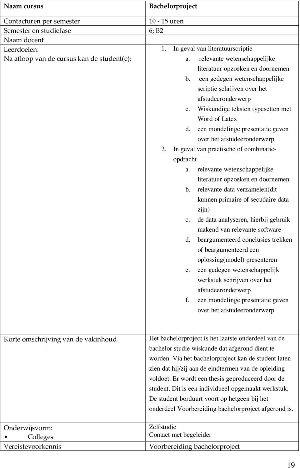 een mondelinge presentatie geven over het afstudeeronderwerp 2. In geval van practische of combinatieopdracht a. relevante wetenschappelijke literatuur opzoeken en doornemen b.