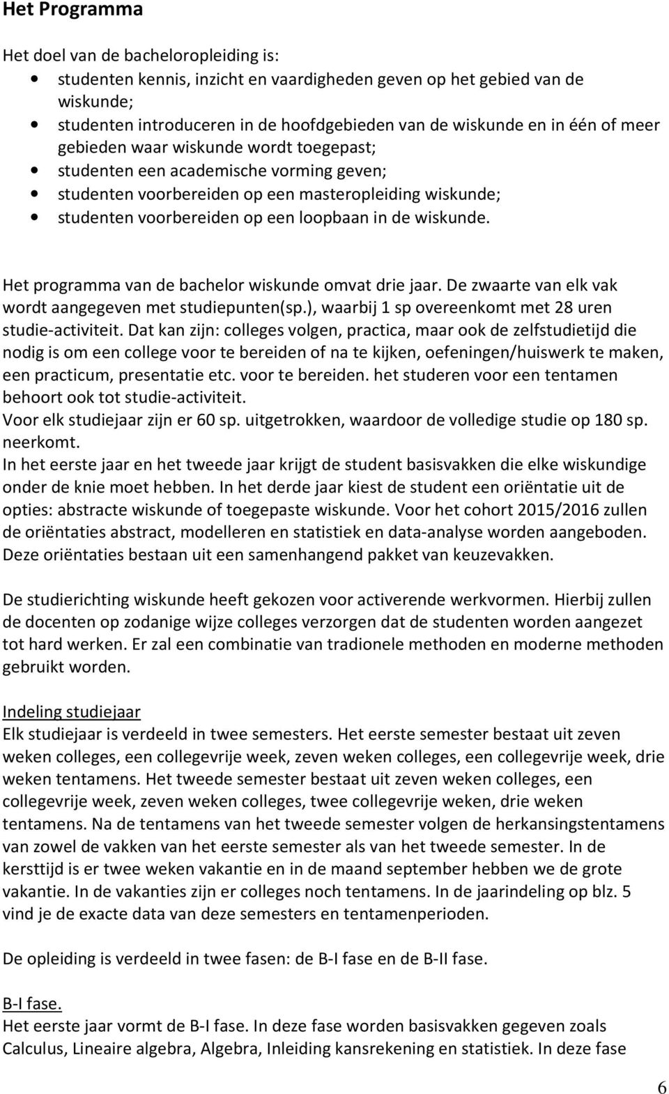 Het programma van de bachelor wiskunde omvat drie jaar. De zwaarte van elk vak wordt aangegeven met studiepunten(sp.), waarbij 1 sp overeenkomt met 28 uren studie-activiteit.