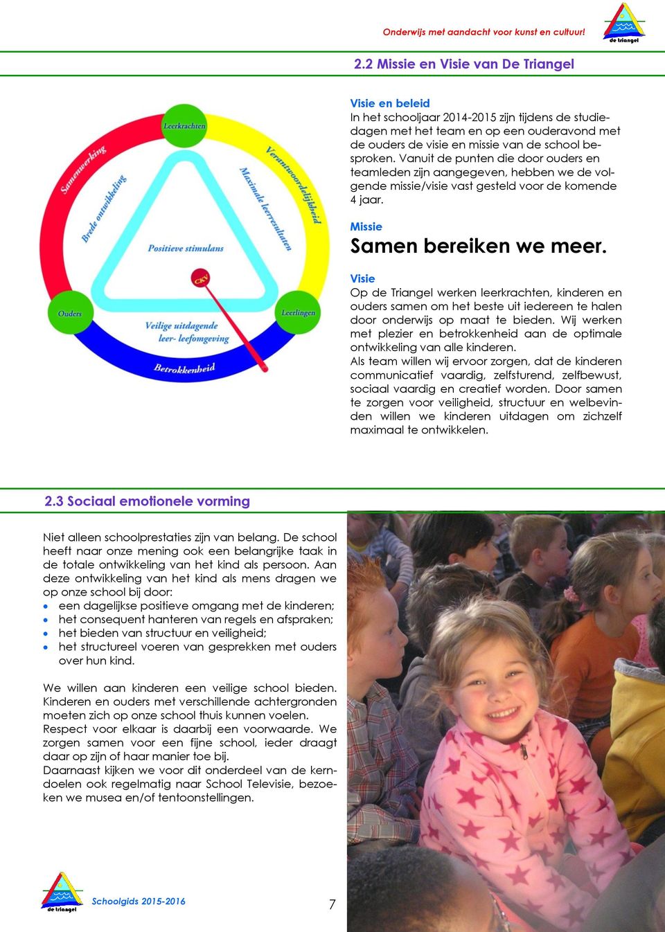 Visie Op de Triangel werken leerkrachten, kinderen en ouders samen om het beste uit iedereen te halen door onderwijs op maat te bieden.