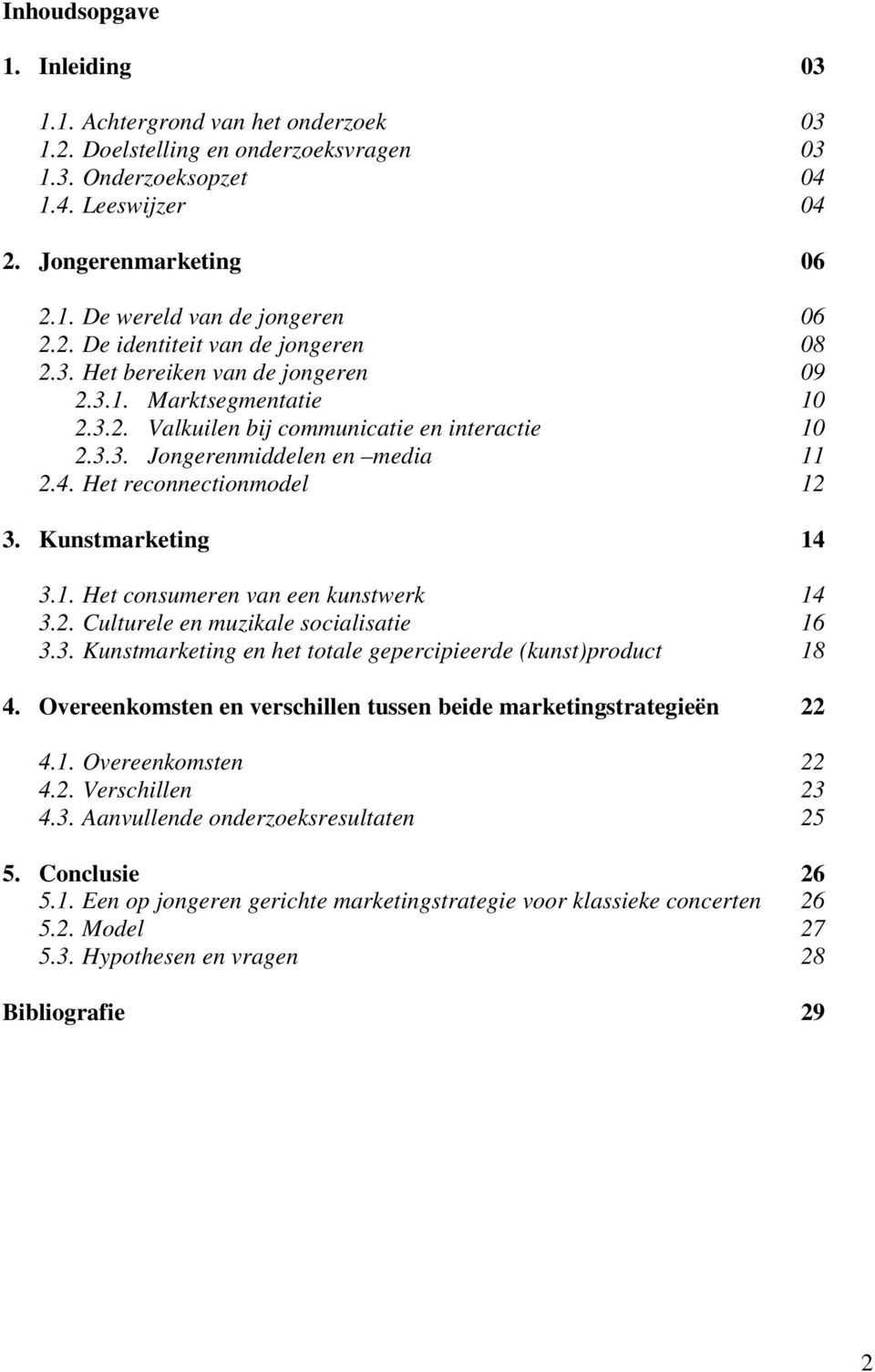 Het reconnectionmodel 12 3. Kunstmarketing 14 3.1. Het consumeren van een kunstwerk 14 3.2. Culturele en muzikale socialisatie 16 3.3. Kunstmarketing en het totale gepercipieerde (kunst)product 18 4.