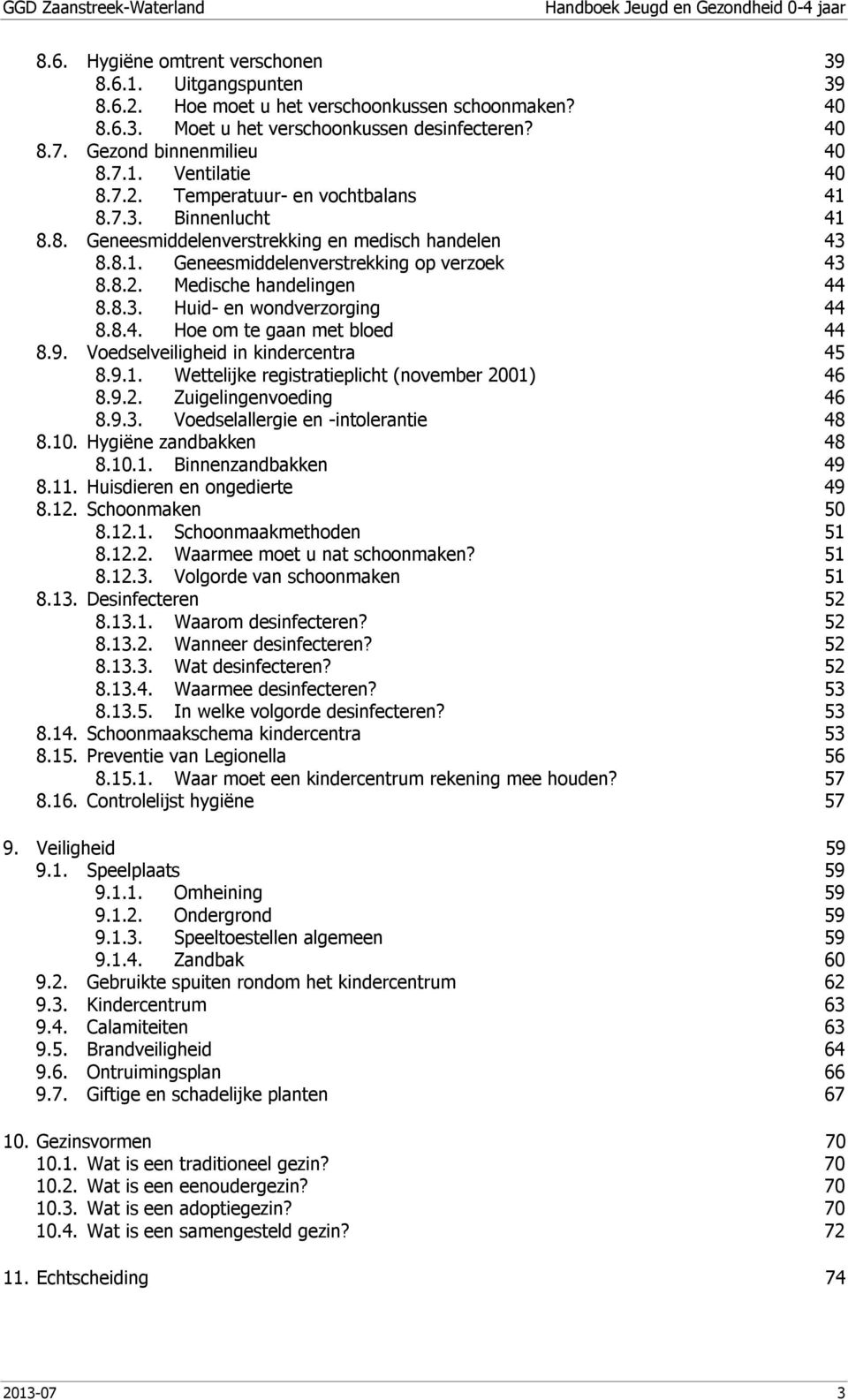 8.4. Hoe om te gaan met bloed 44 8.9. Voedselveiligheid in kindercentra 45 8.9.1. Wettelijke registratieplicht (november 2001) 46 8.9.2. Zuigelingenvoeding 46 8.9.3.