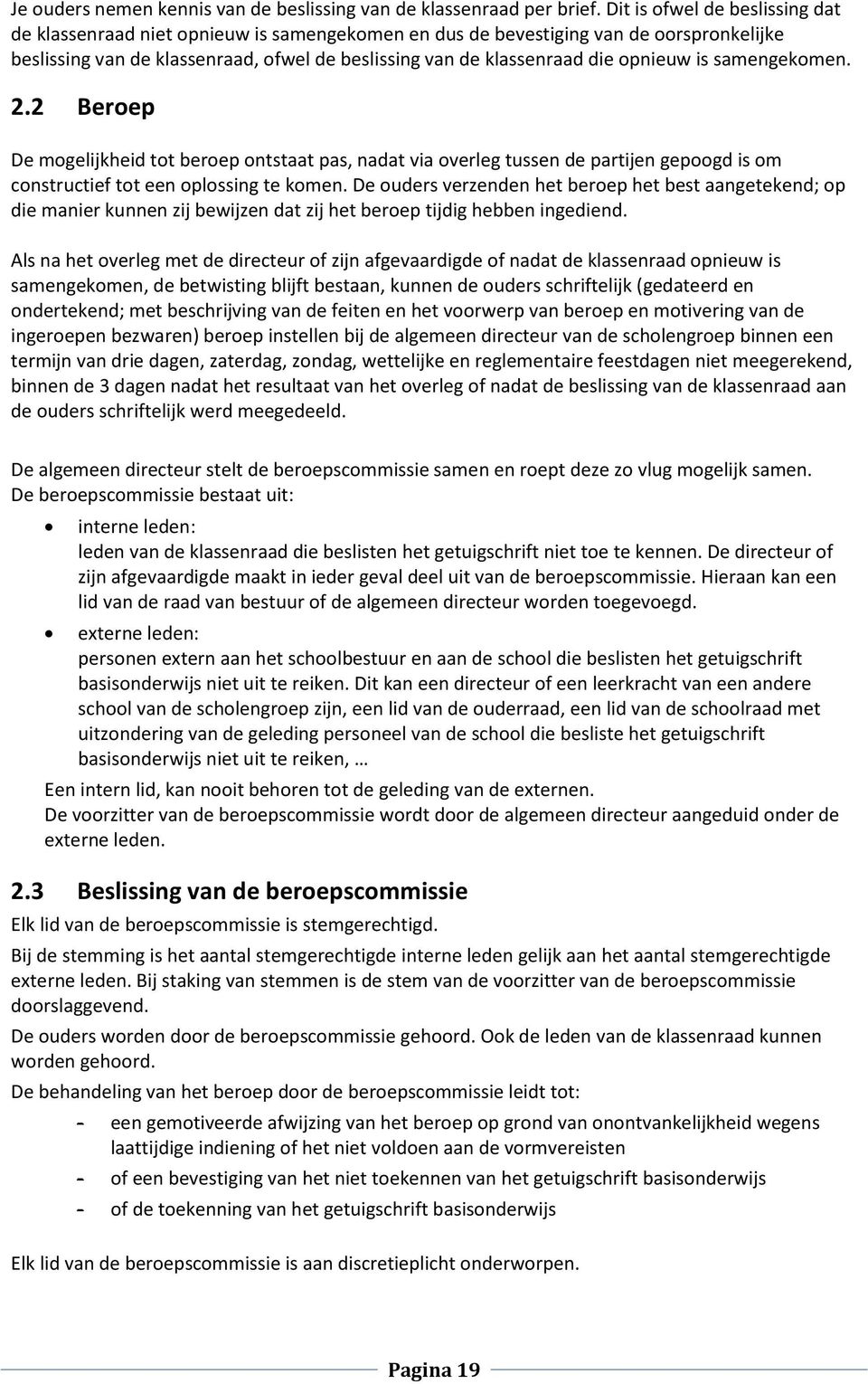 opnieuw is samengekomen. 2.2 Beroep De mogelijkheid tot beroep ontstaat pas, nadat via overleg tussen de partijen gepoogd is om constructief tot een oplossing te komen.